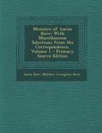 Memoirs of Aaron Burr: With Miscellaneous Selections from His Correspondence, Volume 1 di Aaron Burr, Matthew Livingston Davis edito da Nabu Press