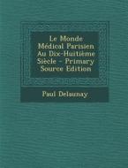 Le Monde Medical Parisien Au Dix-Huitieme Siecle di Paul Delaunay edito da Nabu Press