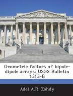 Geometric Factors Of Bipole-dipole Arrays di Adel a R Zohdy edito da Bibliogov