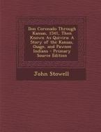 Don Coronado Through Kansas, 1541, Then Known as Quivira: A Story of the Kansas, Osage, and Pawnee Indians di John Stowell edito da Nabu Press