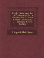 Etude Historique Sur La Philosophie de La Renaissance En Italie (Cesare Cremonini) ... di Leopold Mabilleau edito da Nabu Press