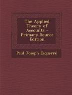 The Applied Theory of Accounts - Primary Source Edition di Paul Joseph Esquerre edito da Nabu Press