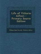Life of Vittorio Alfieri - Primary Source Edition di William Dean Howells, Vittorio Alfieri edito da Nabu Press