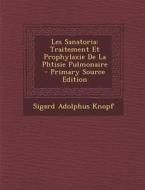 Les Sanatoria: Traitement Et Prophylaxie de La Phtisie Pulmonaire - Primary Source Edition di Sigard Adolphus Knopf edito da Nabu Press