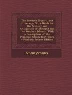The Scottish Tourist, and Itinerary; Or, a Guide to the Scenery and Antiquities of Scotland and the Western Islands: With a Description of the Princip di Anonymous edito da Nabu Press