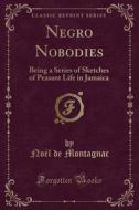 Negro Nobodies di Noel De Montagnac edito da Forgotten Books