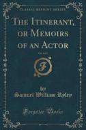 The Itinerant, Or Memoirs Of An Actor, Vol. 3 Of 3 (classic Reprint) di Samuel William Ryley edito da Forgotten Books