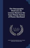 The Stenographic Word List, For Lessons Based On The Isaac Pitman System Of Phonic Shorthand di Sarah Frances Buckelew, Isaac Pitman, Margaret Wiseham Lewis edito da Sagwan Press