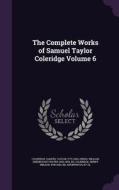 The Complete Works Of Samuel Taylor Coleridge Volume 6 edito da Palala Press