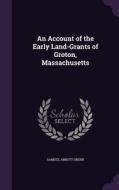 An Account Of The Early Land-grants Of Groton, Massachusetts di Samuel Abbott Green edito da Palala Press