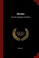 Novalis: His Life, Thoughts, and Works di Novalis edito da CHIZINE PUBN