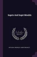 Ingots and Ingot Moulds di Arthur W. Brearley, Harry Brearley edito da CHIZINE PUBN