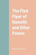 The Pied Piper of Hamelin and Other Poems di Robert Browning edito da Lulu.com