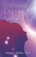 Christianity, Buddhism And Zen di Tommy J Skelton Ph D edito da America Star Books