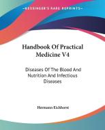 Handbook Of Practical Medicine V4 di Hermann Eichhorst edito da Kessinger Publishing Co