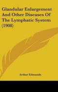 Glandular Enlargement and Other Diseases of the Lymphatic System (1908) di Arthur Edmunds edito da Kessinger Publishing