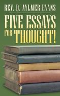Five Essays for Thought! di Rev D. Aylmer Evans edito da AUTHORHOUSE