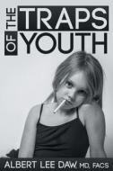 The Traps Of Youth di Albert Lee Daw edito da Dog Ear Publishing