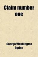 Claim Number One di George Washington Ogden edito da Rarebooksclub.com