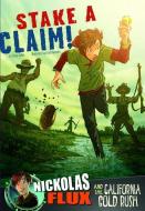 Stake a Claim!: Nickolas Flux and the California Gold Rush di Terry Lee Collins edito da CAPSTONE PR