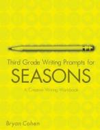 Third Grade Writing Prompts for Seasons: A Creative Writing Workbook di Bryan Cohen edito da Createspace