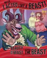 No Lie, I Acted Like a Beast!: The Story of Beauty and the Beast as Told by the Beast di Nancy Loewen edito da PICTURE WINDOW BOOKS