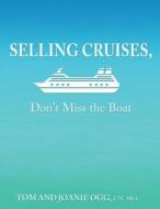 Selling Cruises, Don't Miss the Boat di Tom Ogg, Joanie Ogg edito da Createspace
