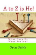 A to Z Is He!.: You Can Find God Today di Oscar Smith edito da Createspace