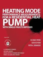 Heating Mode Performance Measurements for a Residential Heat Pump with Single-Faults Imposed di U. S. Department of Commerce edito da Createspace