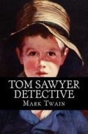 Tom Sawyer Detective di Mark Twain edito da Createspace