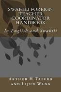 Swahili Foreign Teacher Coordinator Handbook: In English and Swahili di Arthur H. Tafero, Lijun Wang edito da Createspace