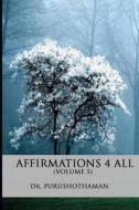 Affirmations 4 All (Volume 5) di Dr Purushothaman Kollam edito da Createspace
