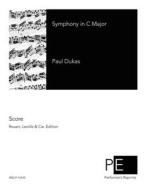 Symphony in C Major di Paul Dukas edito da Createspace