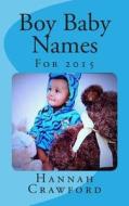 Baby Boy Names: For 2015 di Miss Hannah Crawford edito da Createspace