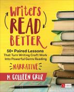 Writers Read Better: Narrative: 50+ Paired Lessons That Turn Writing Craft Work Into Powerful Genre Reading di M. Colleen Cruz edito da CORWIN PR INC