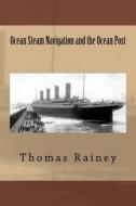 Ocean Steam Navigation and the Ocean Post di MR Thomas Rainey edito da Createspace