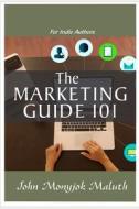 The Marketing Guide 101: For Indie Authors di John Monyjok Maluth edito da LIGHTNING SOURCE INC