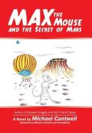 Max the Mouse and the Secret of Mars di Michael Cantwell edito da iUniverse