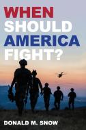 When Should America Fight? di Donald M. Snow edito da Rowman & Littlefield