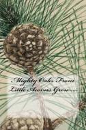 Mighty Oaks from Little Acorns Grow..... di Wild Pages Press edito da Createspace Independent Publishing Platform