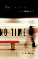 No Time: Stress and the Crisis of Modern Life di Heather Menzies edito da DOUGLAS & MCINTYRE LTD