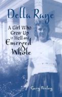 Della Raye: A Girl Who Grew Up in Hell and Emerged Whole di Gary Penley edito da PELICAN PUB CO