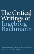 The Critical Writings Of Ingeborg Bachmann di Ingeborg Bachmann, Karen R. Achberger, Karl Ivan Solibakke edito da Boydell & Brewer Ltd