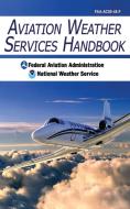 Aviation Weather Services Handbook di Federal Aviation Administration (Faa), National Weather Service edito da SKYHORSE PUB