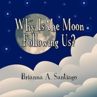 Why Is the Moon Following Us? di Brianna A. Santiago edito da America Star Books