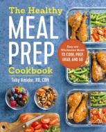The Healthy Meal Prep Cookbook: Easy and Wholesome Meals to Cook, Prep, Grab, and Go di Toby Amidor edito da ROCKRIDGE PR