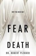 Why You Need Not Fear Death di Robert Plekker edito da XULON PR
