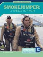 Smokejumper: 12 Things to Know di Samantha S. Bell edito da 12 STORY LIB