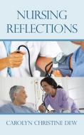 Nursing Reflections di Dew Carolyn Christine Dew edito da Trafford Publishing