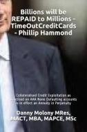 Billions Will Be Repaid to Millions - Timeoutcreditcards - Phillip Hammond: Collateralised Credit Exploitation as Practi di Mact Mba Mapce Msc Danny Molon Mres edito da LIGHTNING SOURCE INC